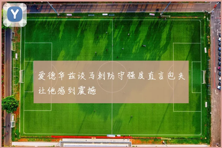 爱德华兹谈马刺防守强度直言包夹让他感到震撼