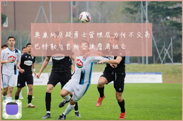奥康纳质疑勇士管理层为何不交易巴特勒与首轮签换詹眉组合